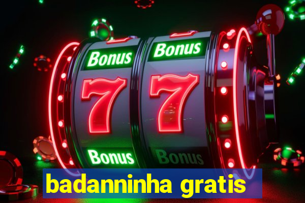 badanninha gratis